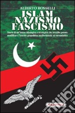 Islam nazismo fascismo. Storia di un'intesa idealogica e strategica che avrebbe potuto modificare l'assetto geopolitico mediorentale ed euroasiatico libro