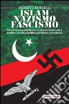 Islam nazismo fascismo. Storia di un'intesa idealogica e strategica che avrebbe potuto modificare l'assetto geopolitico mediorentale ed euroasiatico libro