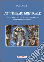 L'ottimismo ereticale. Giovanni XXIII. De Lubac. Teilhard de Chardin. Teologicamente accomunati libro