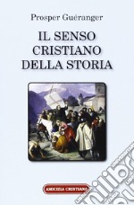 Il senso cristiano della storia. Riconoscere nei fatti la realizzazione di un piano divino libro