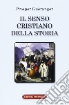 Il senso cristiano della storia. Riconoscere nei fatti la realizzazione di un piano divino libro di Guéranger Prosper