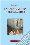 La santa Messa e il calvario. Confornto fra la liturgia antica e quella attuale libro