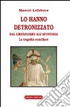 Lo hanno detronizzato. Dal liberalismo all'apostasia. La tragedia conciliare libro