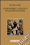 Catechismo cattolico sulle rivoluzioni libro