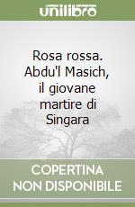 Rosa rossa. Abdu'l Masich, il giovane martire di Singara libro