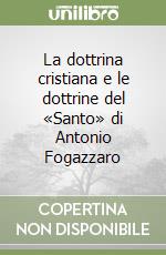 La dottrina cristiana e le dottrine del «Santo» di Antonio Fogazzaro libro
