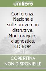 Conferenza Nazionale sulle prove non distruttive. Monitoraggio, diagnostica. CD-ROM libro