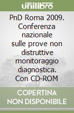 PnD Roma 2009. Conferenza nazionale sulle prove non distruttive monitoraggio diagnostica. Con CD-ROM libro