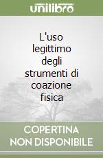 L'uso legittimo degli strumenti di coazione fisica