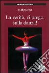 La verità, vi prego, sulla danza! libro