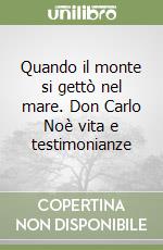 Quando il monte si gettò nel mare. Don Carlo Noè vita e testimonianze libro