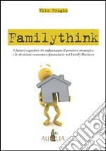 Familythink. I fattori cognitivi che influenzano il pensiero strategico e le decisioni economico-finanziarie nel family business libro