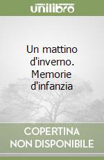 Un mattino d'inverno. Memorie d'infanzia libro