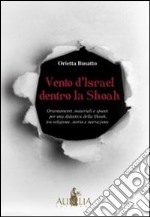 Vento d'Israel dentro la Shoah. Orientamenti, materiali e spunti per una didattica della Shoah tra religione, storia e narrazione libro