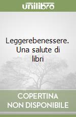 Leggerebenessere. Una salute di libri