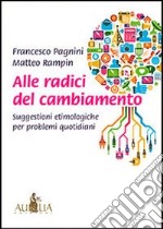 Alle radici del cambiamento. Suggestioni etimologiche per problemi quotidiani