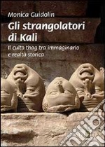 Gli strangolatori di Kali. Il culto thag tra immaginario e realtà storica libro