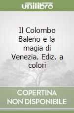 Il Colombo Baleno e la magia di Venezia. Ediz. a colori libro