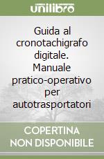 Guida al cronotachigrafo digitale. Manuale pratico-operativo per autotrasportatori libro