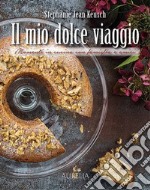 Il mio dolce viaggio. Momenti in cucina con famiglia e amici