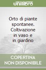 Orto di piante spontanee. Coltivazione in vaso e in giardino