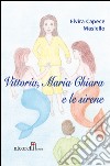 Vittoria, Maria Chiara e le sirene libro di Capece Masiello Elvira Quacquarelli N. (cur.)