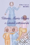 Vittoria, Maria Chiara e i monti sottomarini libro di Capece Masiello Elvira Quacquarelli N. (cur.)