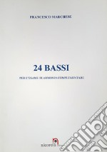 24 bassi. Per l'esame di armonia complementare. Metodo. Ediz. per la scuola libro