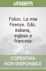 Folon. La mia Firenze. Ediz. italiana, inglese e francese libro