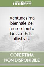 Ventunesima biennale del muro dipinto Dozza. Ediz. illustrata libro