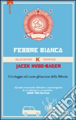 Febbre bianca. Un viaggio nel cuore di ghiaccio della Siberia