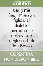 Car ij mè fieuj. Miei cari figlioli. Il dialetto piemontese nella vita e negli scritti di don Bosco libro