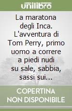 La maratona degli Inca. L'avventura di Tom Perry, primo uomo a correre a piedi nudi su sale, sabbia, sassi sui deserti di Cile e Bolivia. Con DVD libro