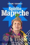 Spirito Mapuche. Viaggio tra il popolo della Terra libro di Tessarolo Claudio Belluzzo Massimo Covolo Luciano