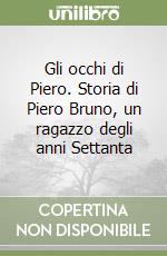 Gli occhi di Piero. Storia di Piero Bruno, un ragazzo degli anni Settanta libro