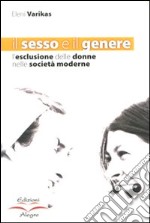 Il sesso e il genere. L'esclusione delle donne nelle società moderne libro