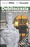 Debitocrazia. Come e perché non pagare il debito pubblico libro di Millet Damien Toussaint Eric