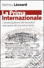 La Prima Internazionale. L'emancipazionei dei lavoratori sarà opera dei lavoratori stessi libro