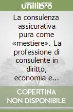 La consulenza assicurativa pura come «mestiere». La professione di consulente in diritto, economia e tecnica delle assicurazioni