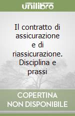 Il contratto di assicurazione e di riassicurazione. Disciplina e prassi libro