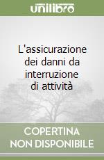 L'assicurazione dei danni da interruzione di attività