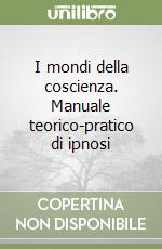 I mondi della coscienza. Manuale teorico-pratico di ipnosi libro