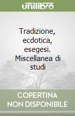 Tradizione, ecdotica, esegesi. Miscellanea di studi libro