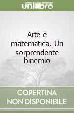 Arte e matematica. Un sorprendente binomio libro