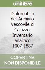 Diplomatico dell'Archivio vescovile di Caiazzo. Inventario analitico 1007-1887 libro