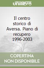 Il centro storico di Aversa. Piano di recupero 1996-2003