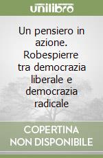 Un pensiero in azione. Robespierre tra democrazia liberale e democrazia radicale