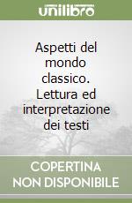 Aspetti del mondo classico. Lettura ed interpretazione dei testi libro