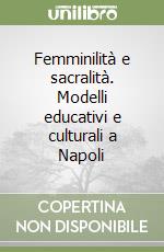 Femminilità e sacralità. Modelli educativi e culturali a Napoli libro