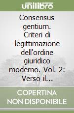 Consensus gentium. Criteri di legittimazione dell'ordine giuridico moderno. Vol. 2: Verso il fondamento sociale del diritto